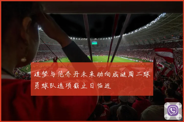 追梦与范乔丹未来动向成谜周二球员球队选项截止日临近